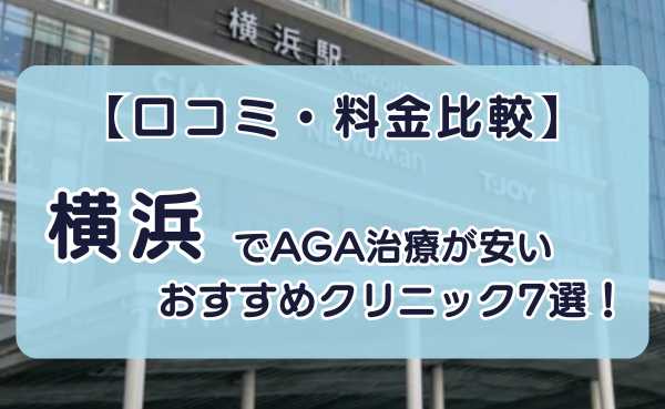 横浜でAGA治療が安いおすすめ【クリニック7選】口コミ・費用比較。